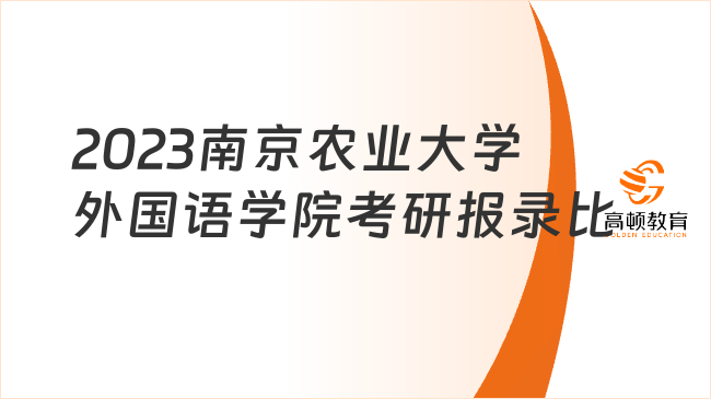 2023南京农业大学外国语学院考研报录比一览！考研党必看