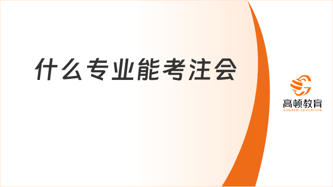 什么专业能考注会？符合条件，任何专业都可报考！