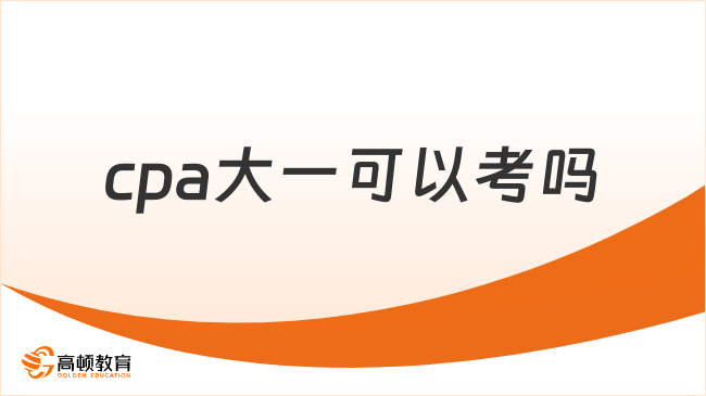 cpa大一可以考吗？可以！附报考条件