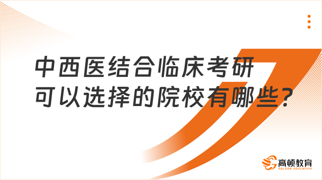 中西醫(yī)結(jié)合臨床考研可以選擇的院校有哪些？分學(xué)碩專碩