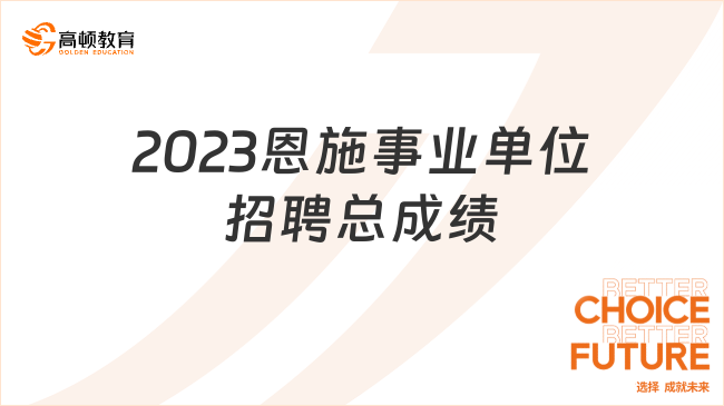 湖北这地事业单位成绩发布！2023恩施事业单位招聘总成绩已出