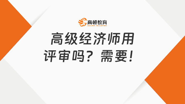 高级经济师用评审吗？需要！