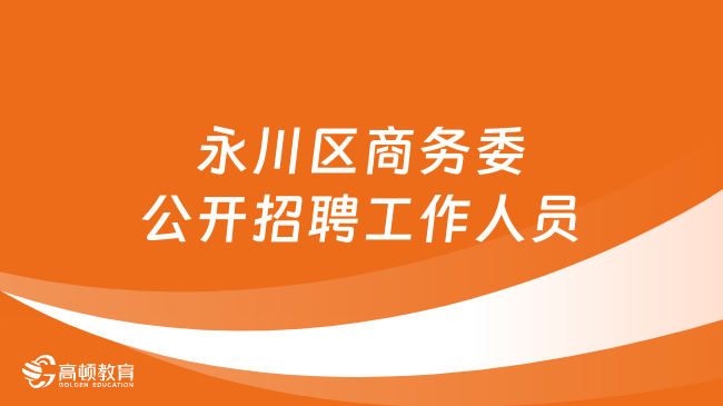 2024重庆市事业单位招聘！永川区商务委公开招聘工作人员1名！