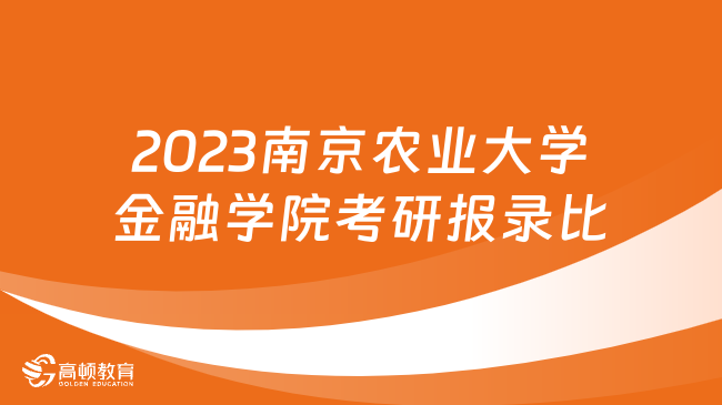 2023南京农业大学金融学院考研报录比已发！速览