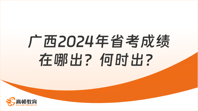 广西2024年省考成绩在哪出？何时出？