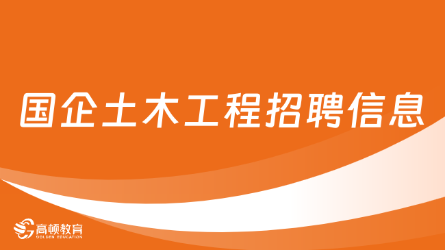 國企土木工程招聘信息|國企土木工程專業(yè)招聘要求有哪些