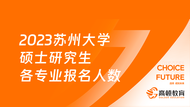 2023苏州大学硕士研究生各专业报名人数汇总！速看