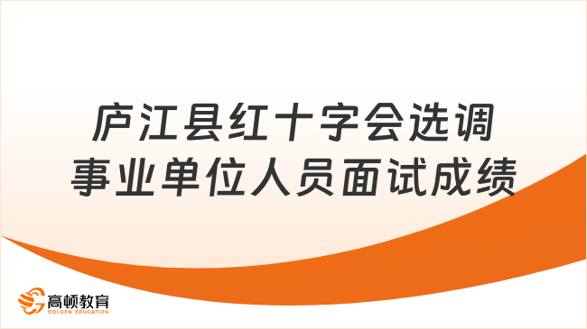 廬江縣紅十字會(huì)、崗灣街道選調(diào)事業(yè)單位人員面試成績(jī)公告