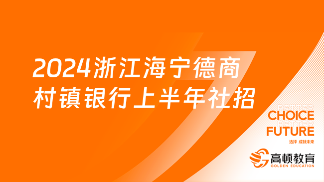 招客户经理！2024浙江海宁德商村镇银行上半年社会招聘启事