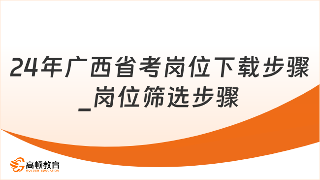 24年广西省考岗位下载步骤_岗位筛选步骤