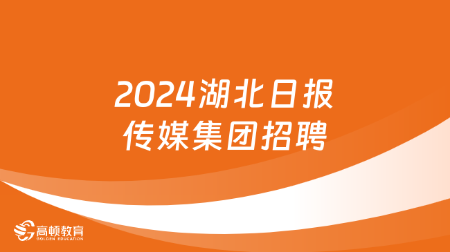 湖北省國企招聘|2024年湖北日報傳媒集團(tuán)社會招聘33人公告