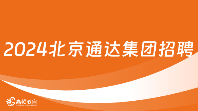 北京国企招聘公告|2024北京通达资产管理集团公司社会招聘4人