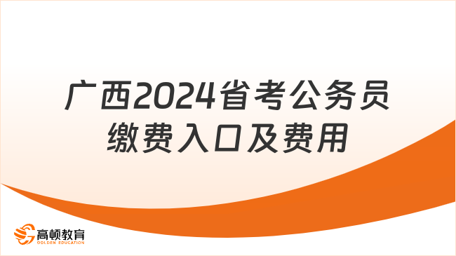 廣西2024省考公務(wù)員繳費(fèi)入口及費(fèi)用