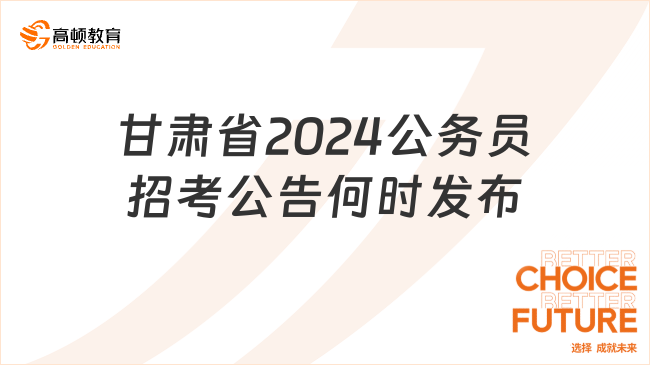 重磅！甘肅省2024年公務員招考公告何時發(fā)布