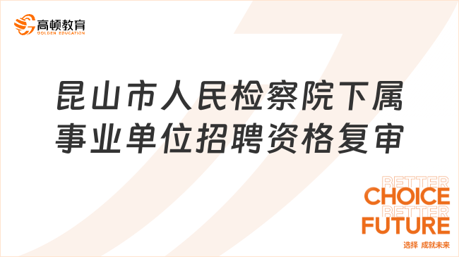  2024江蘇省事業(yè)單位資格復審：昆山市人民檢察院下屬事業(yè)單位公開招聘進入資