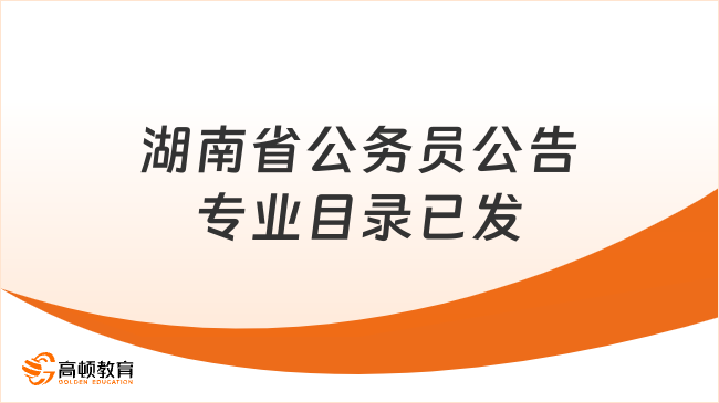 新動向！湖南省公務(wù)員公告專業(yè)目錄已發(fā)！