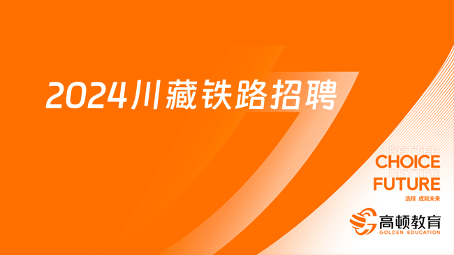 中國鐵路招聘官網(wǎng)|2024年川藏鐵路招聘5人，23、24屆畢業(yè)生可報！