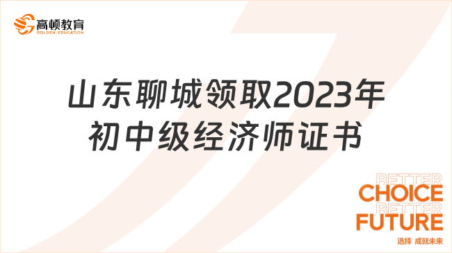 山东聊城关于领取2023年初中级经济师证书的公告