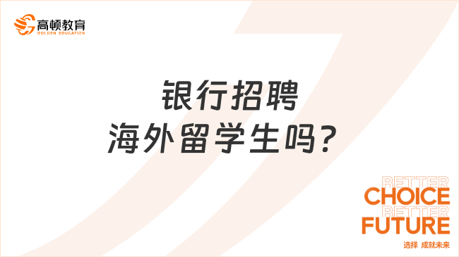 銀行招聘海外留學(xué)生嗎？來(lái)看看2024年銀行春季校園招聘條件！