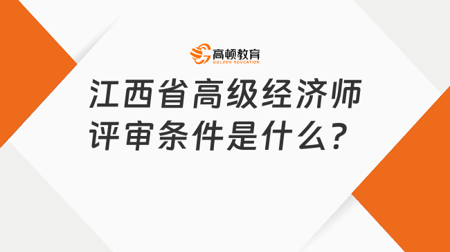 江西省高级经济师评审条件是什么？