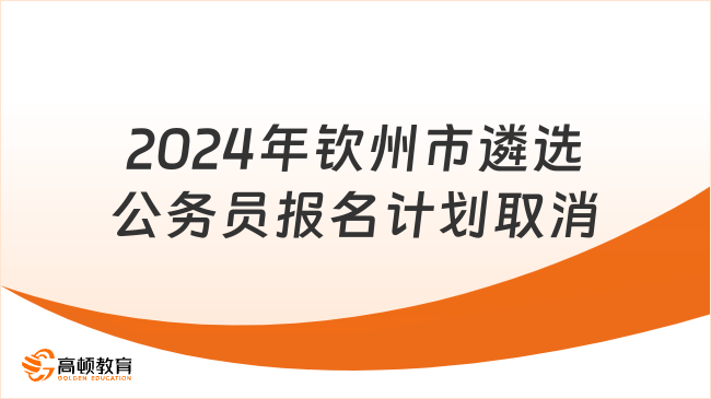 2024年欽州市遴選公務員報名階段計劃核減和取消情況的通告