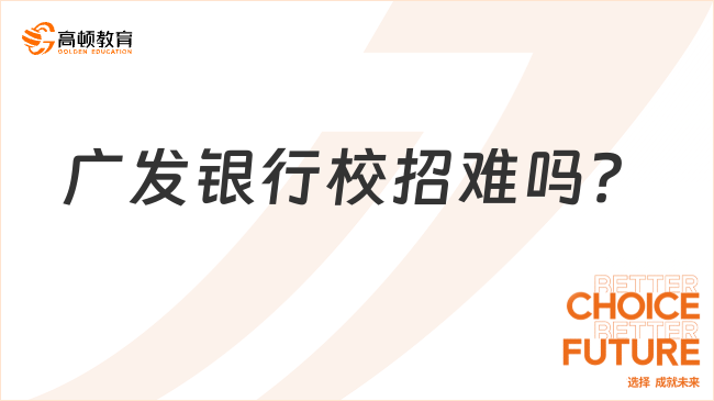 廣發(fā)銀行校招難嗎？2024屆畢業(yè)生怎么準(zhǔn)備春季招聘？