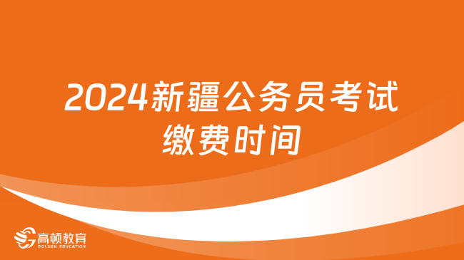 2024新疆公務(wù)員考試?yán)U費(fèi)時(shí)間