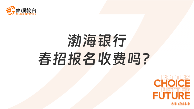 渤海銀行春招報名收費嗎？一篇文章告訴你答案！