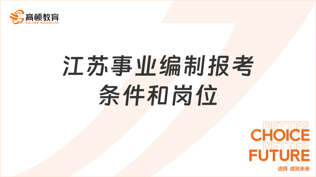 江蘇事業(yè)編制報(bào)考條件和崗位？都在這里了！