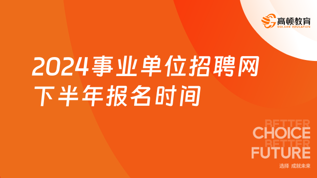 2024事業(yè)單位招聘網(wǎng)下半年報(bào)名時(shí)間