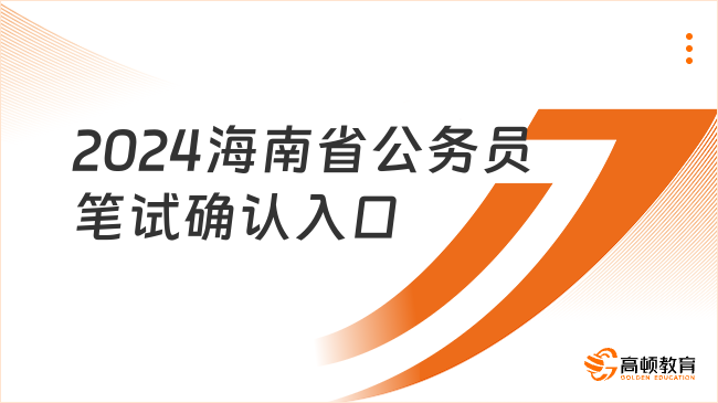 2024海南省公務員筆試確認入口已正式開通?。?月19日8:00-21日16:00）