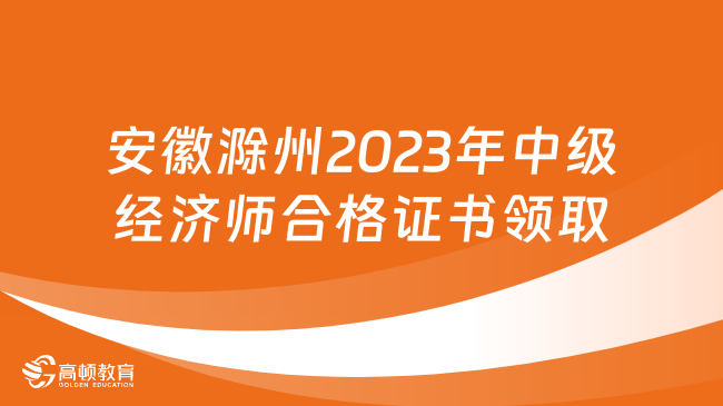 安徽滁州2023年中级经济师合格证书领取通知