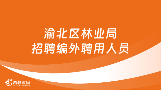 2024重慶事業(yè)單位招聘！渝北區(qū)林業(yè)局招聘編外聘用人員2名！