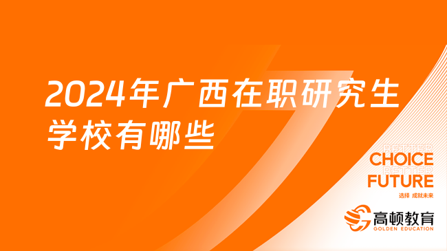 2024年廣西在職研究生學(xué)校有哪些？熱門匯總