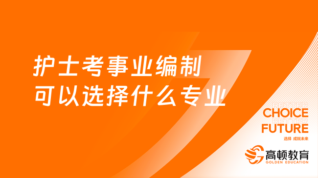 護(hù)士考事業(yè)編制可以選擇什么專業(yè)