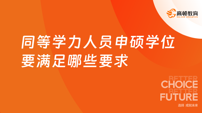 2024年同等學(xué)力人員申碩學(xué)位要滿足哪些要求？申碩條件不可不知！