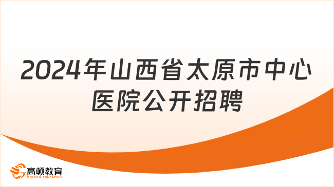 有編制！2024年山西省太原市中心醫(yī)院公開招聘博士20名