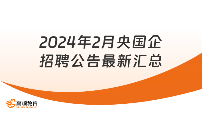 求职者的福音！2024年2月央国企招聘公告信息大汇总