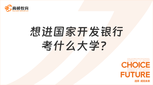 想进国家开发银行考什么大学？春招网申通过率高吗？