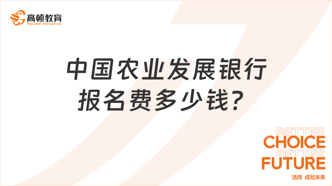 中國(guó)農(nóng)業(yè)發(fā)展銀行報(bào)名費(fèi)多少錢？