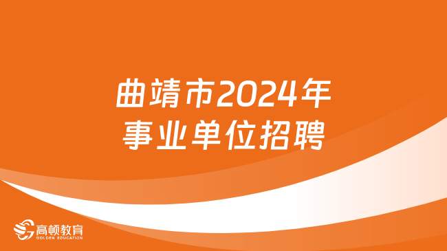 招1611人！曲靖市2024年事業(yè)單位委托公開招聘工作人員公告