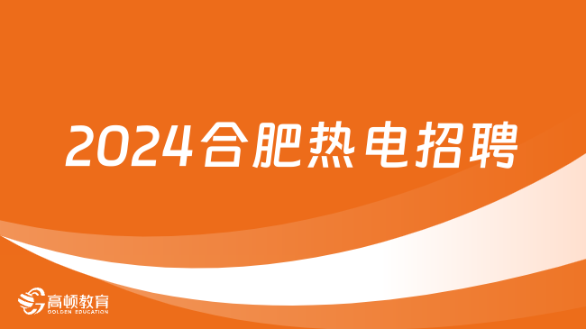 安徽國(guó)企招聘|2024合肥熱電集團(tuán)人才招聘公告