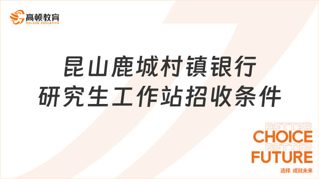 昆山鹿城村鎮(zhèn)銀行研究生工作站2024招收條件，銀行春招培訓班整理