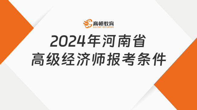 2024年河南省高级经济师报考条件是什么？