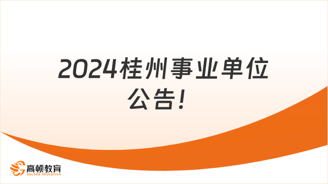 2024桂州事業(yè)單位公告！2月18日18時報名~