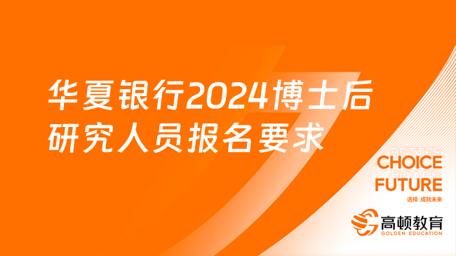 點擊了解！華夏銀行2024博士后研究人員報名要求|申請材料