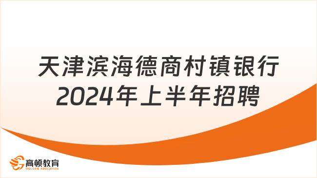 不限專業(yè)！天津?yàn)I海德商村鎮(zhèn)銀行2024年上半年招聘信息