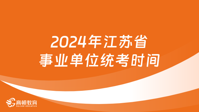 2024年江蘇省事業(yè)單位統(tǒng)考時(shí)間