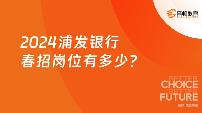 2024浦發(fā)銀行春招崗位有多少？