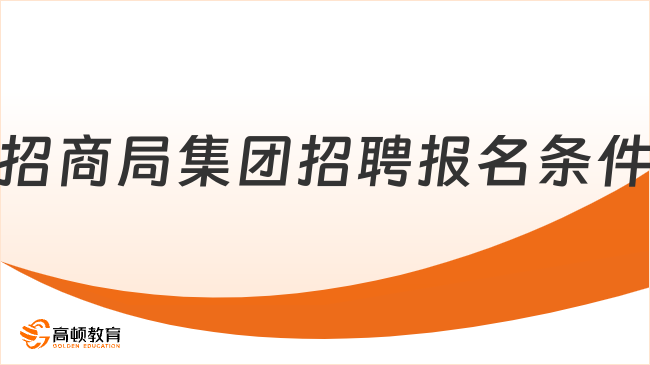 2024招商局集团招聘：报名条件及要求一览